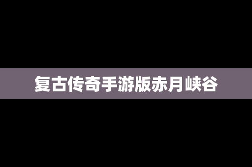 复古传奇手游版赤月峡谷