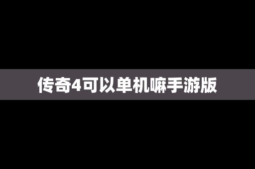 传奇4可以单机嘛手游版