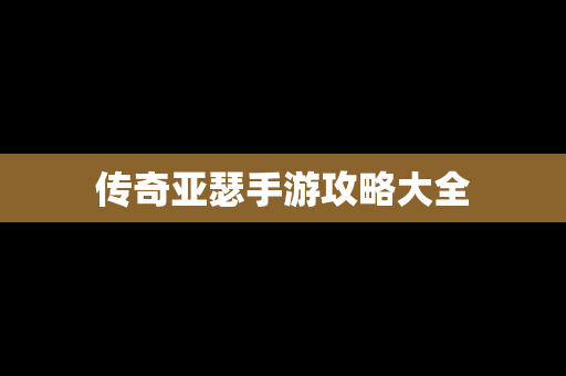 传奇亚瑟手游攻略大全