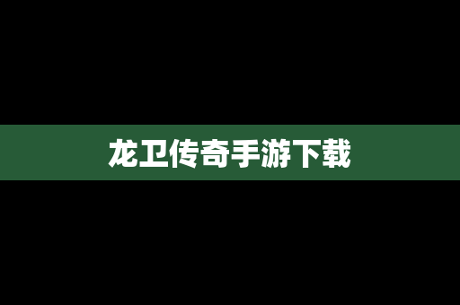 龙卫传奇手游下载