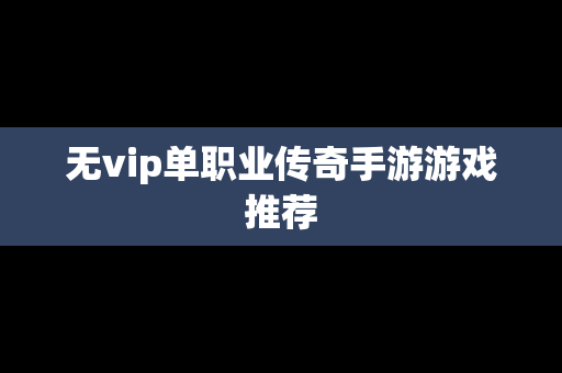 无vip单职业传奇手游游戏推荐