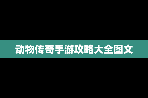 动物传奇手游攻略大全图文