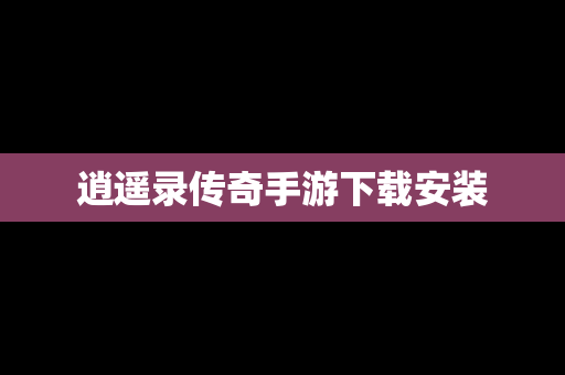 逍遥录传奇手游下载安装