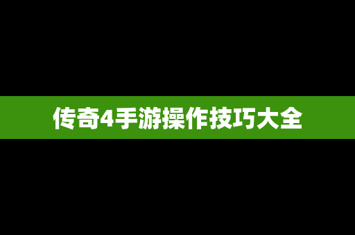传奇4手游操作技巧大全