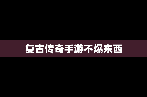 复古传奇手游不爆东西
