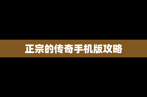 正宗的传奇手机版攻略