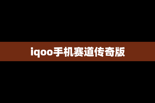 iqoo手机赛道传奇版