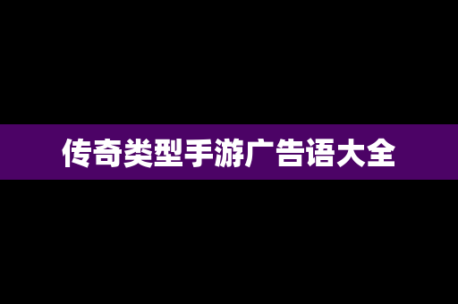 传奇类型手游广告语大全