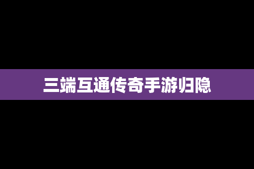 三端互通传奇手游归隐