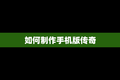 如何制作手机版传奇