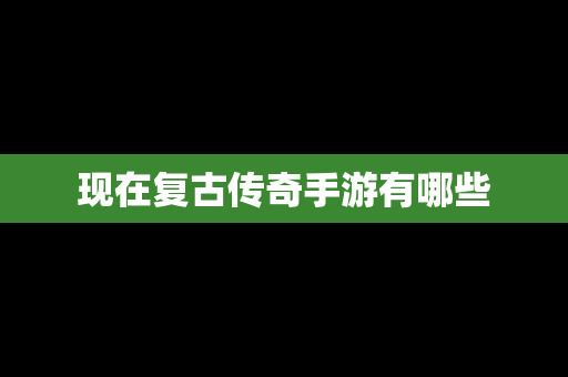 现在复古传奇手游有哪些
