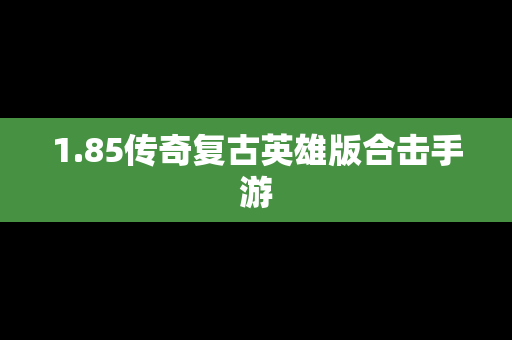 1.85传奇复古英雄版合击手游