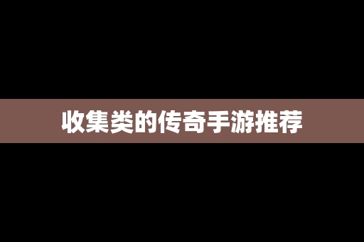 收集类的传奇手游推荐