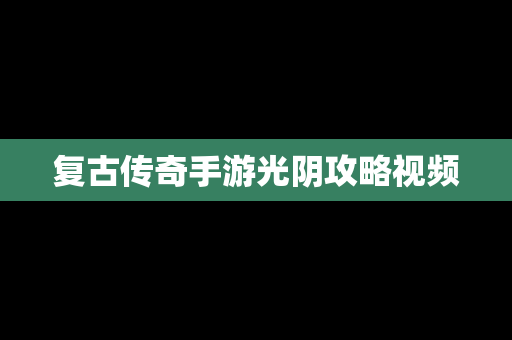 复古传奇手游光阴攻略视频
