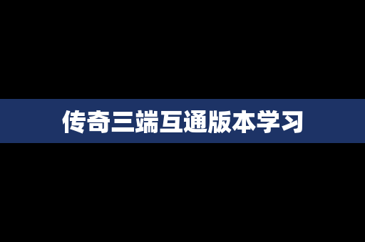 传奇三端互通版本学习