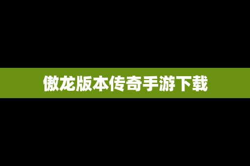 傲龙版本传奇手游下载