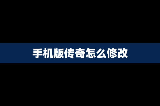 手机版传奇怎么修改