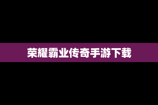 荣耀霸业传奇手游下载
