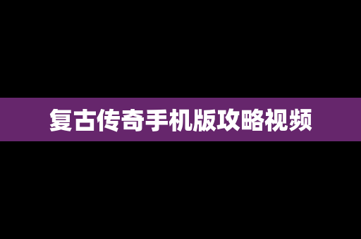 复古传奇手机版攻略视频
