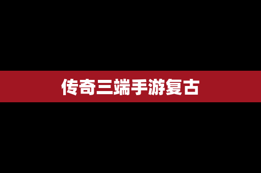 传奇三端手游复古