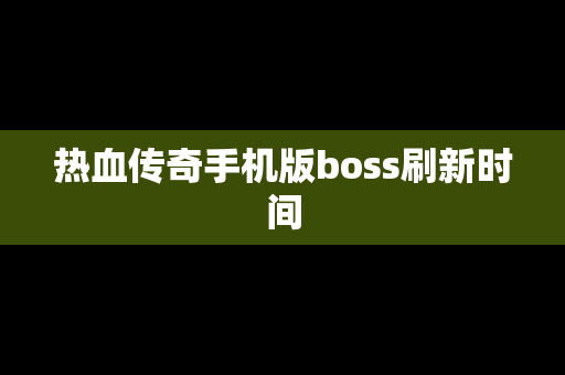 热血传奇手机版boss刷新时间