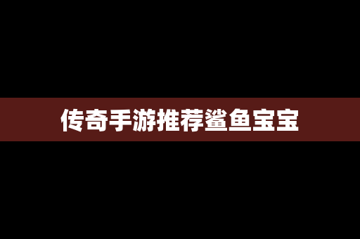 传奇手游推荐鲨鱼宝宝