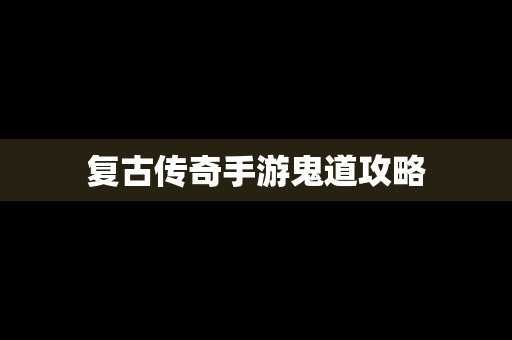 复古传奇手游鬼道攻略