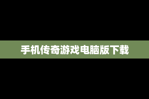 手机传奇游戏电脑版下载