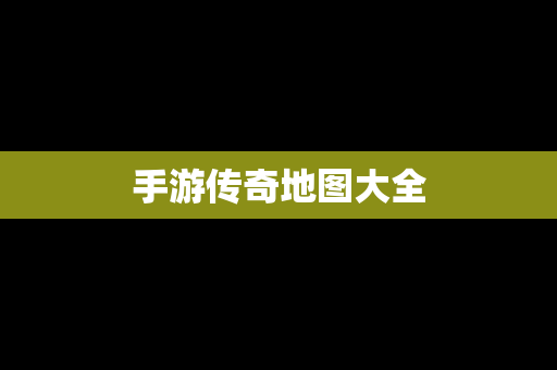 手游传奇地图大全