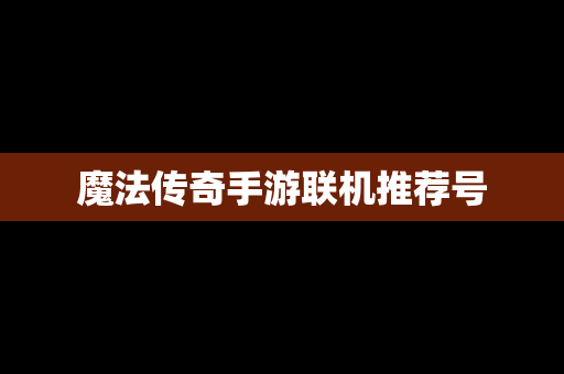 魔法传奇手游联机推荐号
