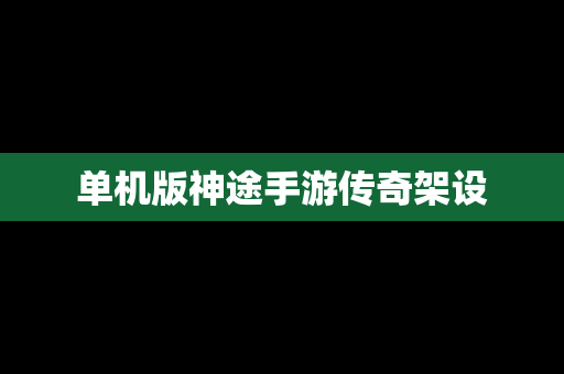 单机版神途手游传奇架设