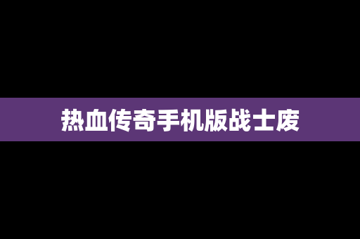 热血传奇手机版战士废