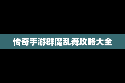 传奇手游群魔乱舞攻略大全
