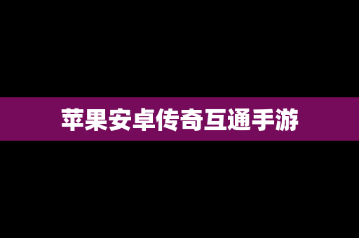苹果安卓传奇互通手游
