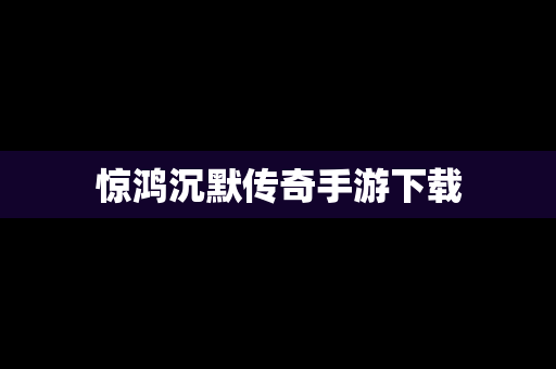 惊鸿沉默传奇手游下载