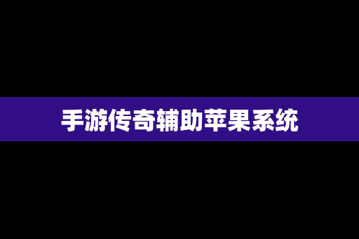 手游传奇辅助苹果系统