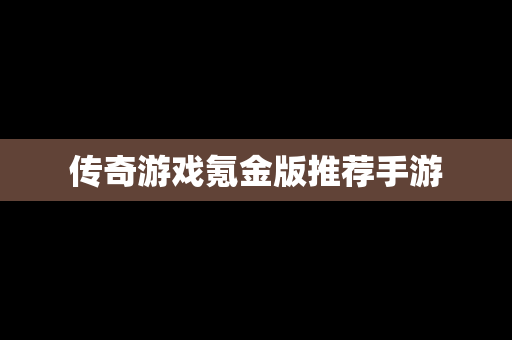 传奇游戏氪金版推荐手游