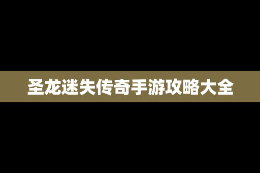 圣龙迷失传奇手游攻略大全
