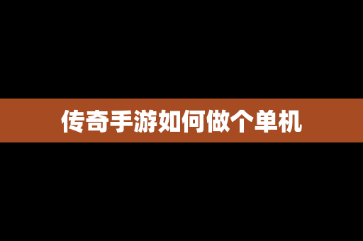 传奇手游如何做个单机