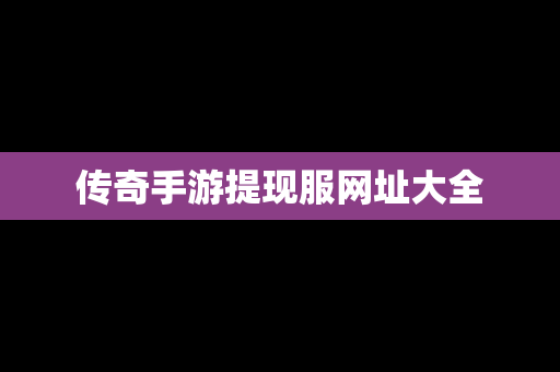 传奇手游提现服网址大全