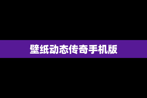 壁纸动态传奇手机版