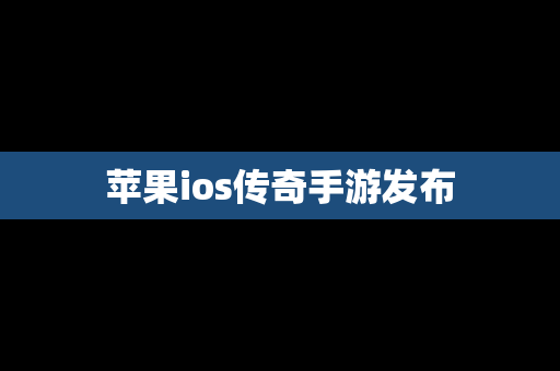 苹果ios传奇手游发布