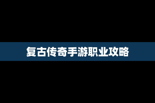 复古传奇手游职业攻略