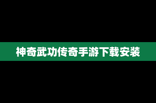 神奇武功传奇手游下载安装