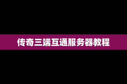 传奇三端互通服务器教程