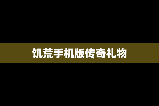 饥荒手机版传奇礼物