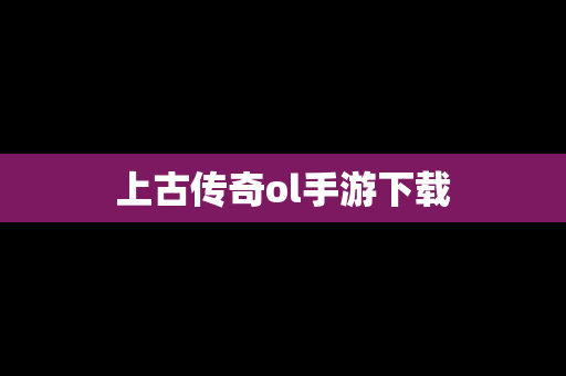 上古传奇ol手游下载
