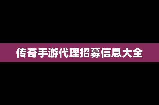 传奇手游代理招募信息大全