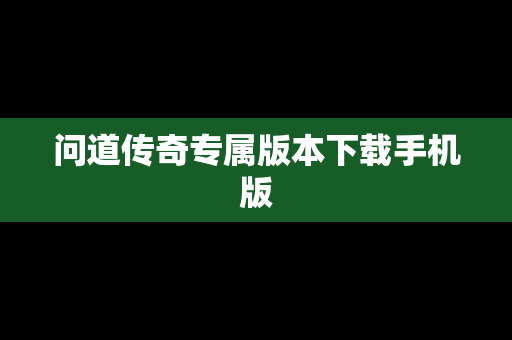 问道传奇专属版本下载手机版