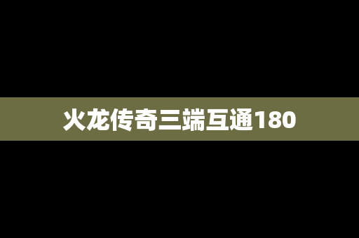 火龙传奇三端互通180